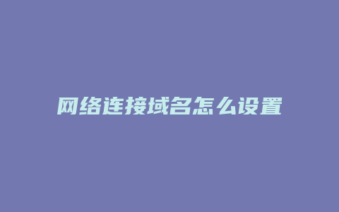 网络连接域名怎么设置