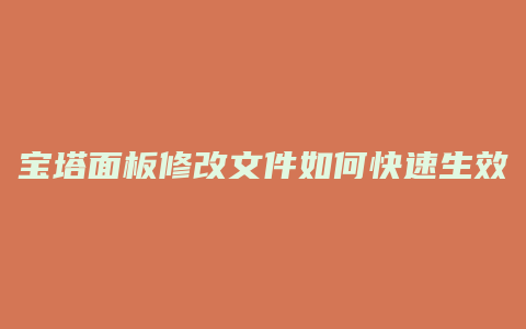 宝塔面板修改文件如何快速生效