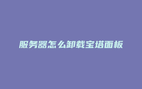 服务器怎么卸载宝塔面板