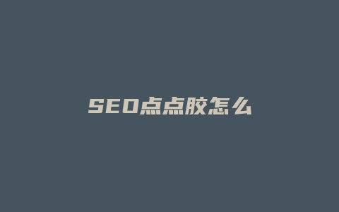 SEO点点胶怎么