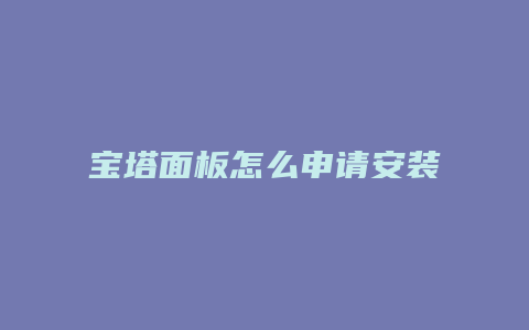 宝塔面板怎么申请安装